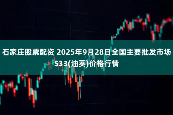 石家庄股票配资 2025年9月28日全国主要批发市场S33(油葵)价格行情